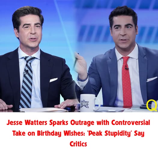 Jesse Watters Sparks Outrage with Controversial Take on Birthday Wishes: ‘Peak Stupidity’ Say Critics