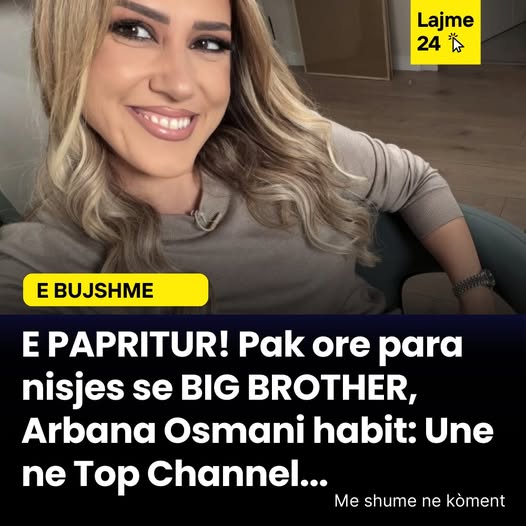E PAPRITUR! Pak ore para nisjes se BIG BROTHER, Arbana Osmani habit: Une ne Top Channel…