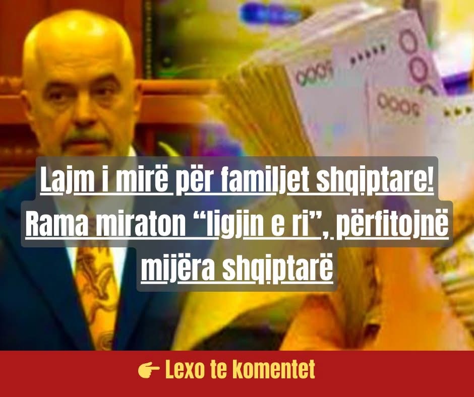 Lajm i mirë për familjet shqiptare! Rama miraton “ligjin e ri”, përfitojnë mijëra shqiptarë